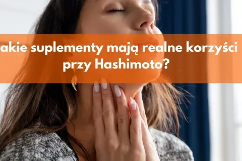 Jakie suplementy przy Hashimoto pomogą w walce z objawami?