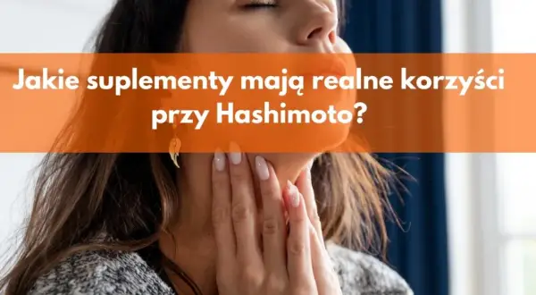 Jakie suplementy przy Hashimoto pomogą w walce z objawami?